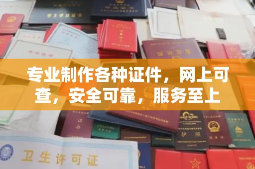 仁德专业制作各种证件，网上可查，安全可靠，服务至上